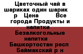 Цветочный чай в шариках,один шарик ,—70р › Цена ­ 70 - Все города Продукты и напитки » Безалкогольные напитки   . Башкортостан респ.,Баймакский р-н